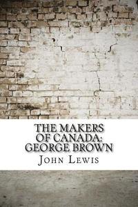 bokomslag The Makers of Canada: George Brown