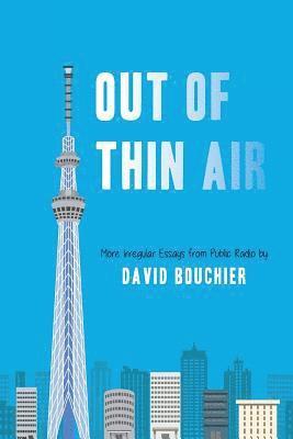 Out of Thin Air: More Irregular Essays from Public Radio 1