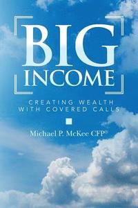 bokomslag Big Income: Creating Wealth with Covered Calls