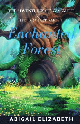 The Adventures of Ava Smith: The Secret of the Enchanted Forest 1