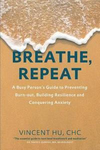 bokomslag Breathe, Repeat: A Busy Person's Guide to Preventing Burn-out, Building Resilience and Conquering Anxiety