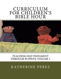 bokomslag Curriculum for Children's Bible Hour: Teaching Old Testament through puppets: Volume 1