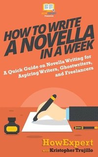 bokomslag How to Write a Novella in a Week: A Quick Guide on Novella Writing for Aspiring Writers, Ghostwriters, and Freelancers