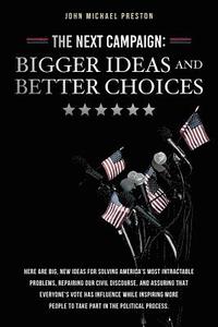 bokomslag The Next Campaign: Bigger Ideas and Better Choices: Here are big, new ideas for solving America's most intractable problems, repairing ou