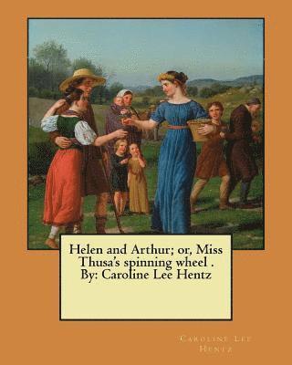 Caroline Lee Hentz - Helen and Arthur; or, Miss Thusa's spinning wheel . By: Caroline Lee Hentz, Häftad. Tillgänglighet: Lägg i varukorg