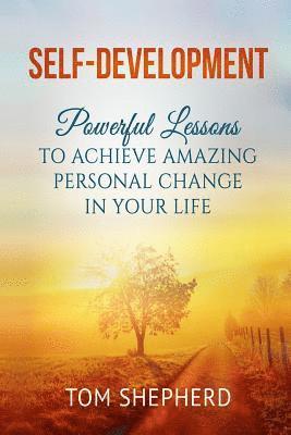 Self Development: Powerful Lessons to Achieve Amazing Personal Change in Your Life 1