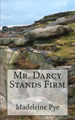 Mr. Darcy Stands Firm: A Pride and Prejudice Variation 1