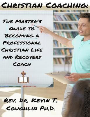 Christian Coaching: The Master's Guide to Becoming a Professional Christian Life 1
