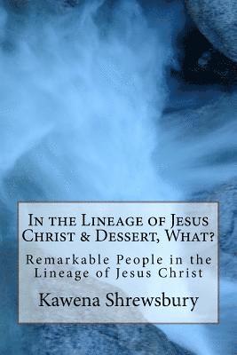 In the Lineage of Jesus Christ & Dessert, What?: Remarkable People in the Lineage of Christ and Fun Desserts 1