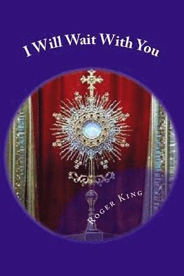 Roger Mary King - I Will Wait With You: Prayers for Eucharistic Adoration, Häftad