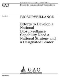 bokomslag Biosurveillance: efforts to develop a national biosurveillance capability need a national strategy and a designated leader: report to c