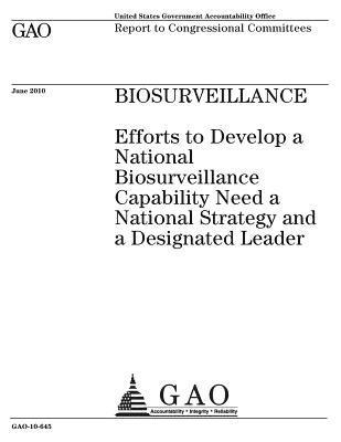Biosurveillance: efforts to develop a national biosurveillance capability need a national strategy and a designated leader: report to c 1
