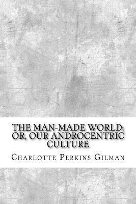 The Man-Made World; or, Our Androcentric Culture 1