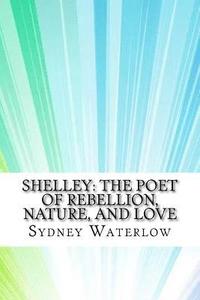 bokomslag Shelley: The Poet of Rebellion, Nature, and Love