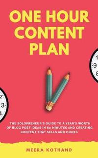 bokomslag The One Hour Content Plan: The Solopreneur's Guide to a Year's Worth of Blog Post Ideas in 60 Minutes and Creating Content That Hooks and Sells