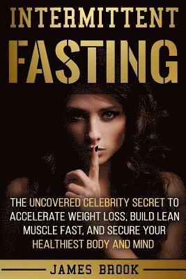 James Brook - Intermittent Fasting: The Uncovered Celebrity Secret To Accelerate Weight Loss, Build Lean Muscle Fast, and Secure Your Healthiest Body and Mind, Häftad