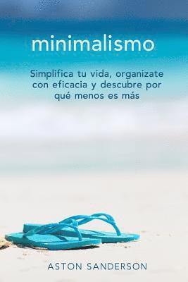 Aston Sanderson - Minimalismo: Simplifica tu vida, organizate con eficacia y descubre por que menos es mas con una vida minimalista, Häftad