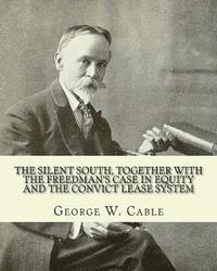 bokomslag The silent South, together with The freedman's case in equity and the convict lease system. By: George W. Cable: George Washington Cable (October 12,