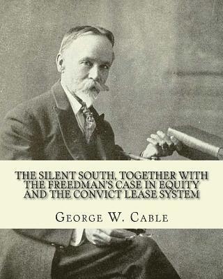 bokomslag The silent South, together with The freedman's case in equity and the convict lease system. By: George W. Cable: George Washington Cable (October 12,