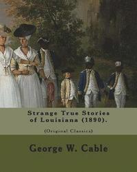 bokomslag Strange True Stories of Louisiana (1890). By: George W. Cable (Original Class: George Washington Cable (October 12, 1844 - January 31, 1925) was an Am
