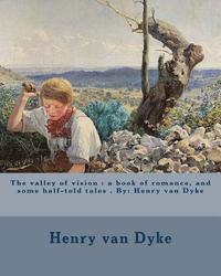 bokomslag The valley of vision: a book of romance, and some half-told tales . By: Henry van Dyke