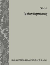bokomslag The Infantry Weapons Company (FM 3-21.12)
