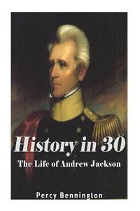 bokomslag History in 30: The Life of Andrew Jackson