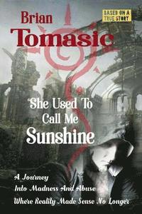 bokomslag She Used To Call Me Sunshine: A Journey Into Madness And Abuse Were Reality Made Sense No Longer