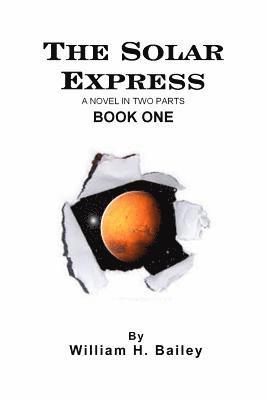 William H. Bailey - The Solar Express Book One: A Novel In Two Parts, Häftad