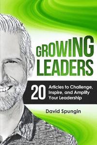 bokomslag Growing Leaders: 20 Articles to Challenge, Inspire, and Amplify Your Leadership