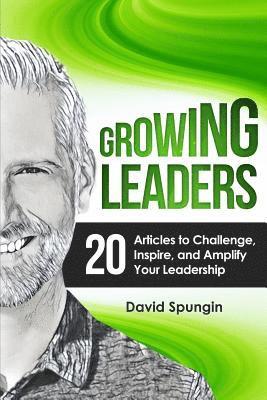 Growing Leaders: 20 Articles to Challenge, Inspire, and Amplify Your Leadership 1