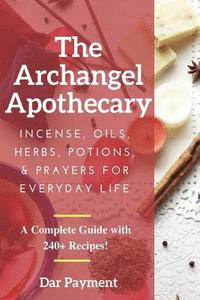 bokomslag The Archangel Apothecary: Incense, Oils, Herbs, Potions, & Prayers for Everyday Life