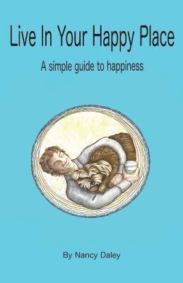 bokomslag Live In Your Happy Place: A Simple Guide to Happiness