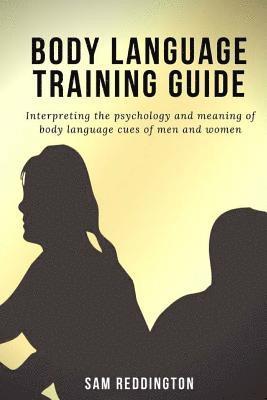 bokomslag Body Language Training Guide: Interpreting the psychology and meaning of body language cues of men and women