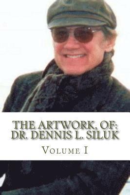 The Artwork, of: Dr. Dennis L. Siluk: Volume I 1