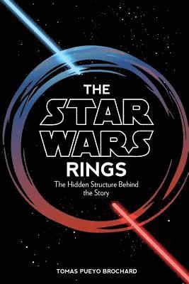 Tomas Pueyo Brochard - The Star Wars Rings: The Hidden Structure Behind the Star Wars Story, Häftad