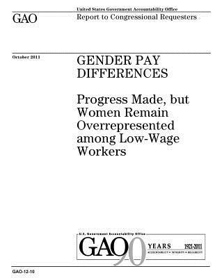 Gender pay differences: progress made, but women remain overrepresented among low-wage workers: report to congressional requesters. 1