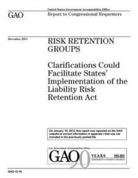 bokomslag Risk retention groups: clarifications could facilitate states implementation of the Liability Risk Retention Act: report to congressional req