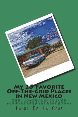 bokomslag My 25 Favorite Off-The-Grid Places in New Mexico: Places I traveled in New Mexico that weren't invaded by every other wacky tourist that thought they