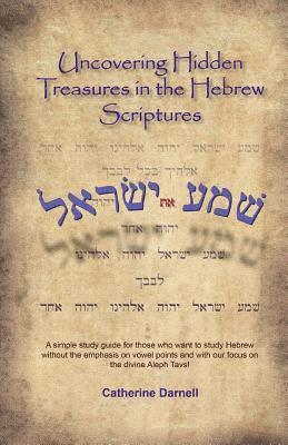 bokomslag Uncovering Hidden Treasures In The Hebrew Scriptures: A simple study guide for those who want to study Hebrew without the emphasis on vowel points and