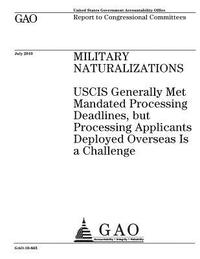 bokomslag Military naturalizations: USCIS generally met mandated processing deadlines, but processing applicants deployed overseas Is a challenge: report
