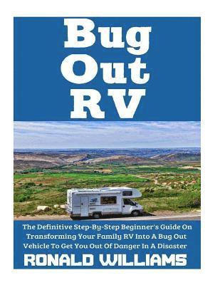 Ronald Williams - Bug Out RV: The Definitive Step-By-Step Beginner's Guide On Transforming Your Family RV Into A Bug Out Vehicle To Get You Out Of Danger In A Disaster, Häftad