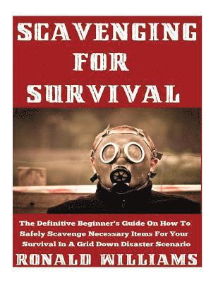 Ronald Williams - Scavenging For Survival: The Definitive Beginner's Guide On How To Safely Scavenge Necessary Items For Your Survival In A Grid Down Disaster Scenario, Häftad