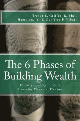 Trevor E. Griffin, R. Phill Hampton Jr - The 6 Phases of Building Wealth: The Step-by-Step Guide to Achieving Financial Freedom, Häftad