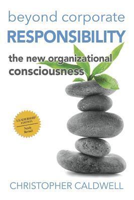 Beyond Corporate Responsibility: The New Organizational Consciousness - Leadership Edition 1