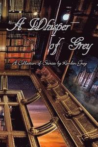 bokomslag A Whisper of Grey: A Collection of Stories by Kimber Grey