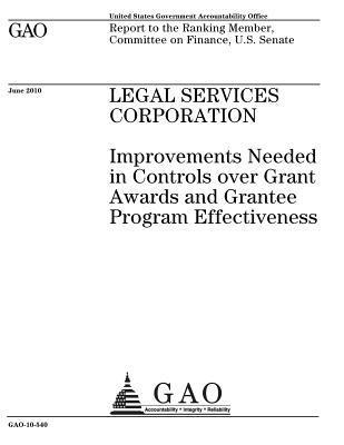 Legal Services Corporation: improvements needed in controls over grant awards and grantee program effectiveness: report to the Ranking Member, Com 1