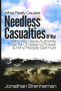 bokomslag What Really Causes Needless Casualties Of War?: Why We Do Have Authority Over All Satan's Power, And Why People Really Get Hurt