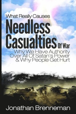 bokomslag What Really Causes Needless Casualties Of War?: Why We Do Have Authority Over All Satan's Power, And Why People Really Get Hurt