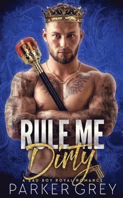 bokomslag Rule Me Dirty: A Royal Bad Boy Romance